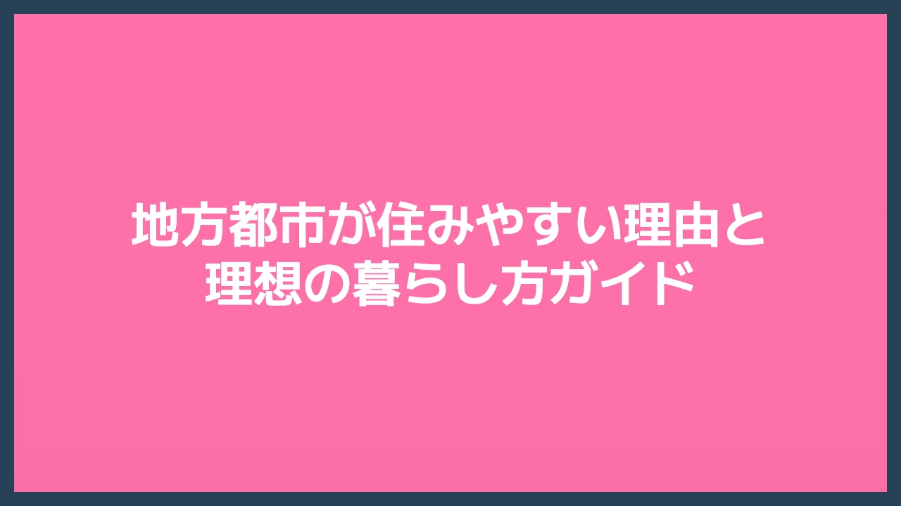 地方都市が住みやすい理由と理想の暮らし方ガイド