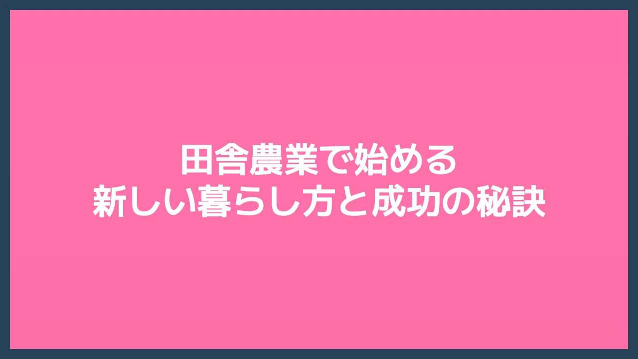 田舎農業で始める新しい暮らし方と成功の秘訣