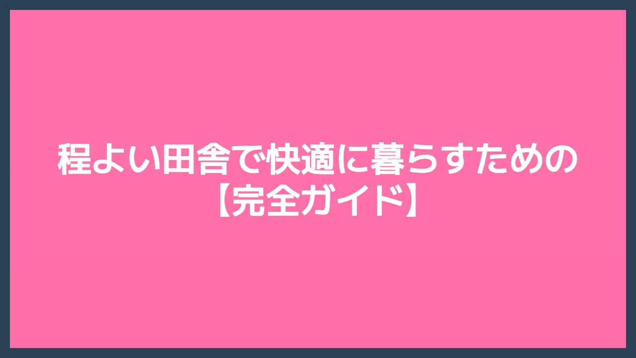 程よい田舎で快適に暮らすための完全ガイド
