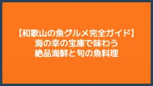 和歌山の魚グルメ完全ガイド｜海の幸の宝庫で味わう絶品海鮮と旬の魚料理
