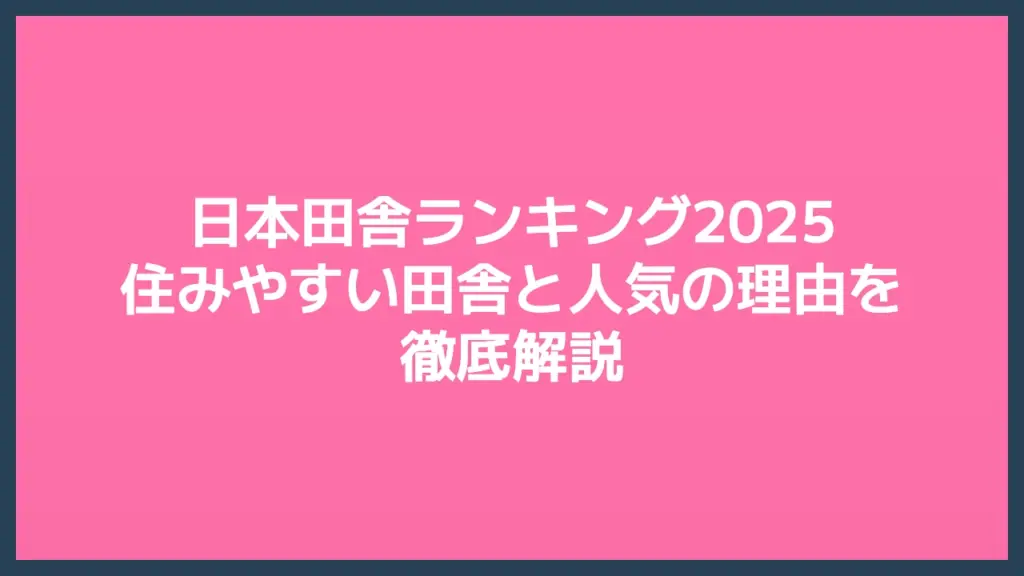日本田舎ランキング2025：住みやすい田舎と人気の理由を徹底解説
