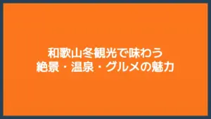 和歌山冬観光で味わう絶景・温泉・グルメの魅力