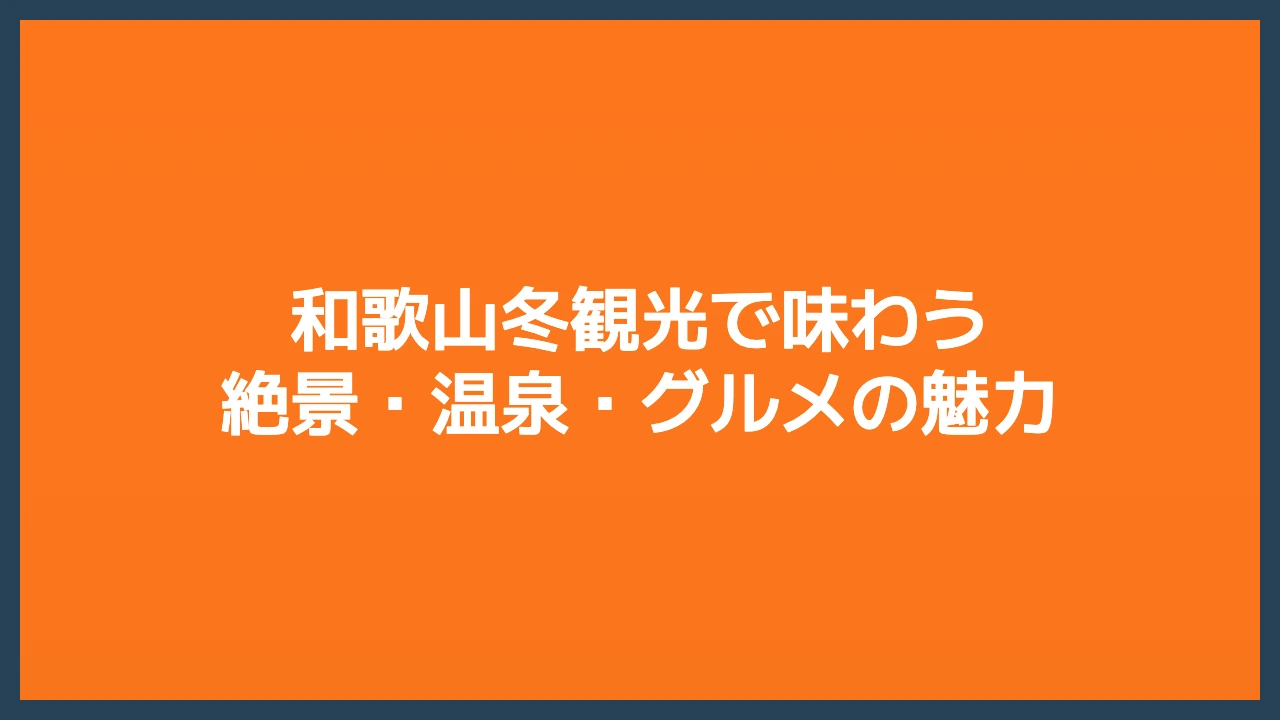和歌山冬観光で味わう絶景・温泉・グルメの魅力