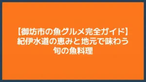 御坊市の魚グルメ完全ガイド｜紀伊水道の恵みと地元で味わう旬の魚料理