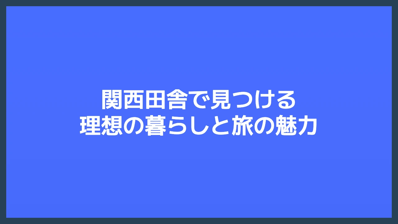 関西田舎で見つける理想の暮らしと旅の魅力