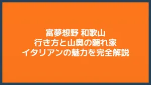 富夢想野 和歌山｜行き方と山奥の隠れ家イタリアンの魅力を完全解説