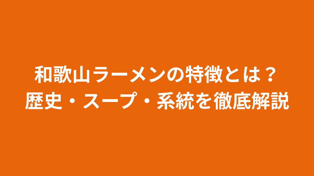 和歌山ラーメンの特徴とは？歴史・スープ・系統を徹底解説